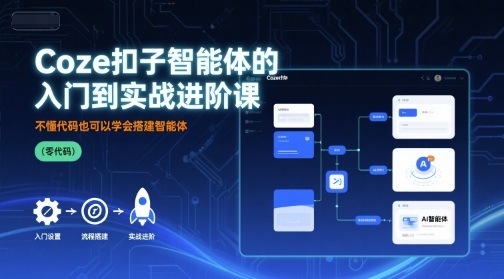 Coze扣子智能体的入门到实战进阶课，不懂代码也可以学会搭建智能体-乌龙学社