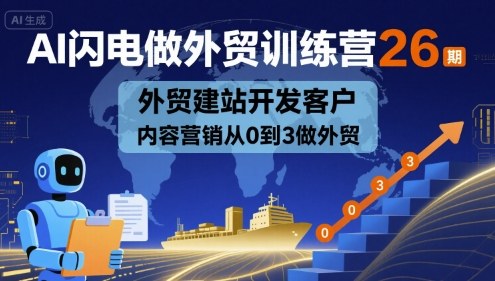 AI闪电做外贸训练营26期，外贸建站开发客户内容营销从0到3做外贸-乌龙学社