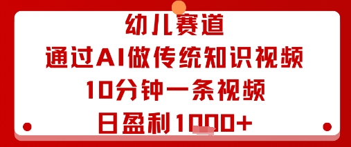 幼儿赛道：通过AI做传统知识视频，10分钟一条视频，日盈利多张-乌龙学社