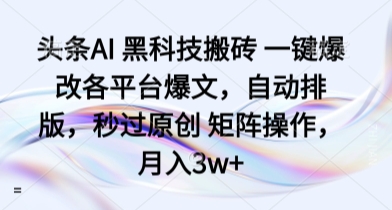 头条AI 黑科技搬砖 一键爆改各平台爆文，自动排版，秒过原创 矩阵操作，月入3w+【揭秘】-乌龙学社