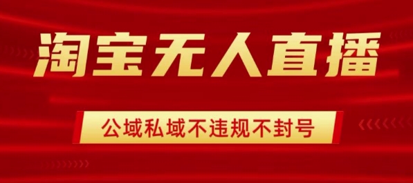 淘宝无人直播带货最新技术，不封号，不违规 操作简单，开播爆单，日入1k+【揭秘】-乌龙学社