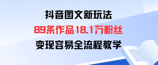 抖音图文新玩法：89条作品收获18.1W粉丝，变现容易全流程教学-乌龙学社