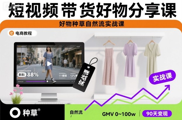 短视频带货好物分享课，好物种草自然流实战课-乌龙学社