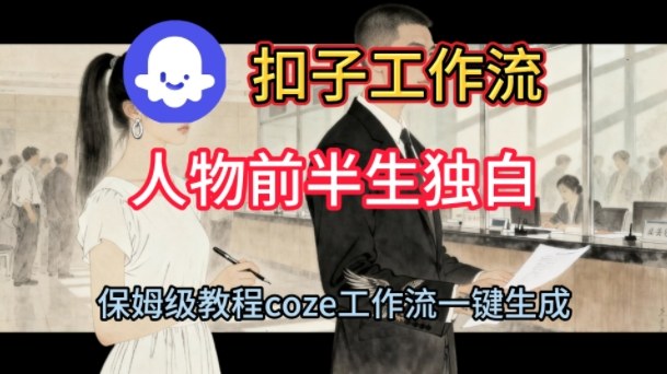 Coze扣子工作流一键生成人物前半生独白短视频，保姆级搭建教程-乌龙学社