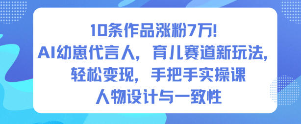 10条作品涨粉7W！AI幼崽代言人，育儿赛道新玩法，轻松变现，手把手实操课-乌龙学社