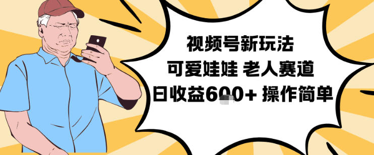 视频号新玩法，可爱娃娃视频制作教学，老人赛道，日收益6张+操作简单-乌龙学社