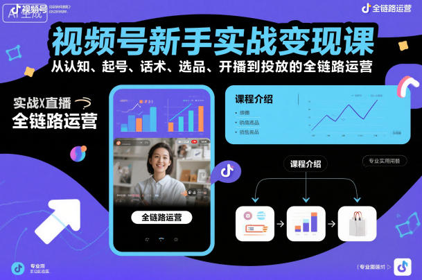 视频号新手实战变现课，从认知、起号、话术、选品、开播到投放的全链路运营-乌龙学社