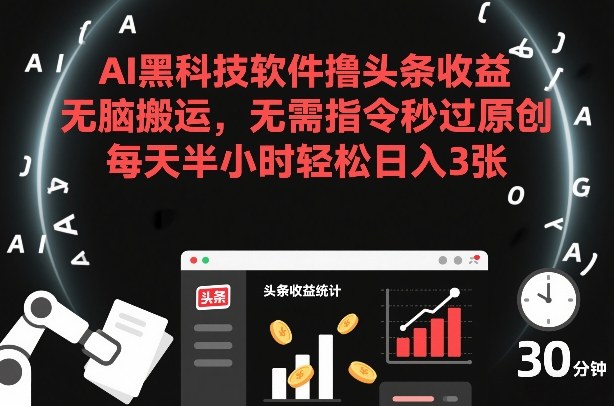AI黑科技软件撸头条收益，无脑搬运，无需指令秒过原创，每天半小时轻松日入3张【揭秘】-乌龙学社