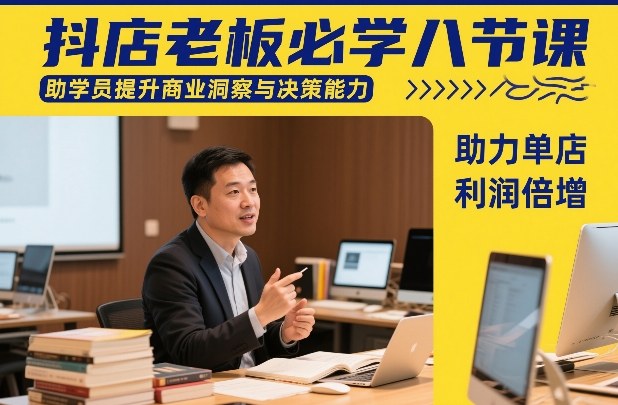 抖店老板必学八节课，助学员提升商业洞察与决策能力，助力单店利润倍增-乌龙学社
