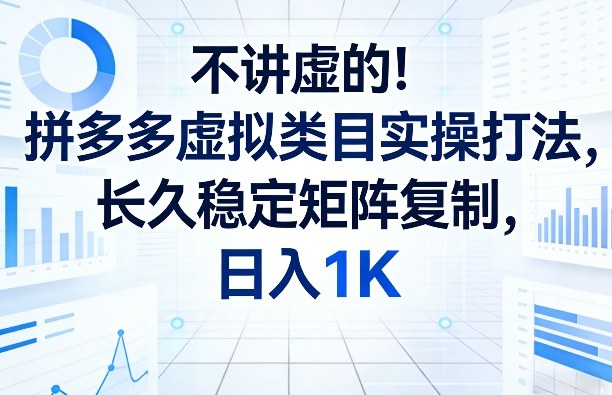 不讲虚的！拼多多虚拟类目实操打法，长久稳定矩阵复制，日入1K【揭秘】-乌龙学社