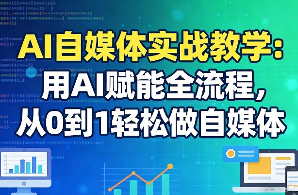 AI自媒体实战教学：用AI赋能全流程，从0到1轻松做自媒体-乌龙学社