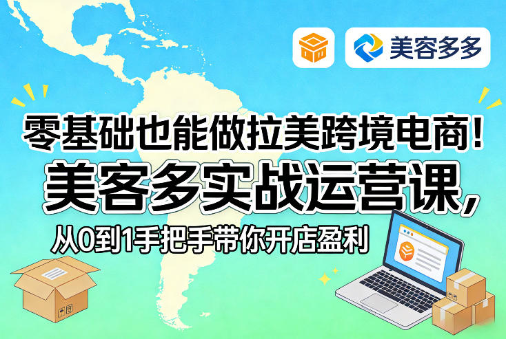 零基础也能做拉美跨境电商！美客多实战运营课，从0到1手把手带你开店盈利-乌龙学社