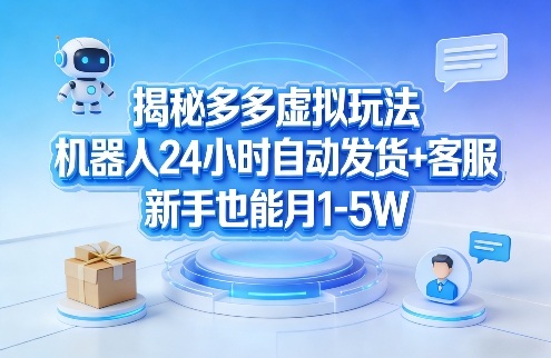 揭秘多多虚拟玩法，机器人24小时自动发货+客服，新手也能月1-5W！-乌龙学社