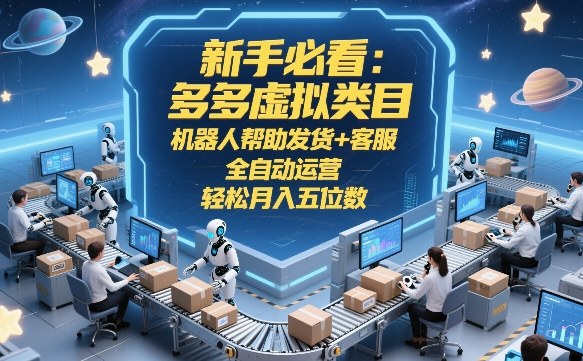 新手必看：多多虚拟类目，机器人帮助发货+客服，全自动运营，轻松月入五位数【揭秘】-乌龙学社