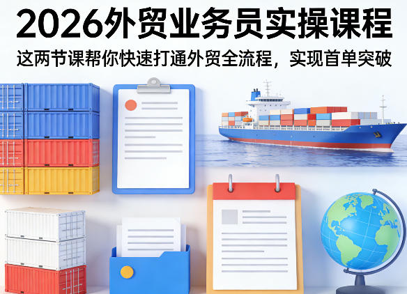 2026外贸业务员实操课程，这两节课帮你快速打通外贸全流程，实现首单突破-乌龙学社