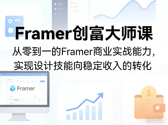 Framer创富大师课，从零到一的Framer商业实战能力，实现设计技能向稳定收入的转化-乌龙学社