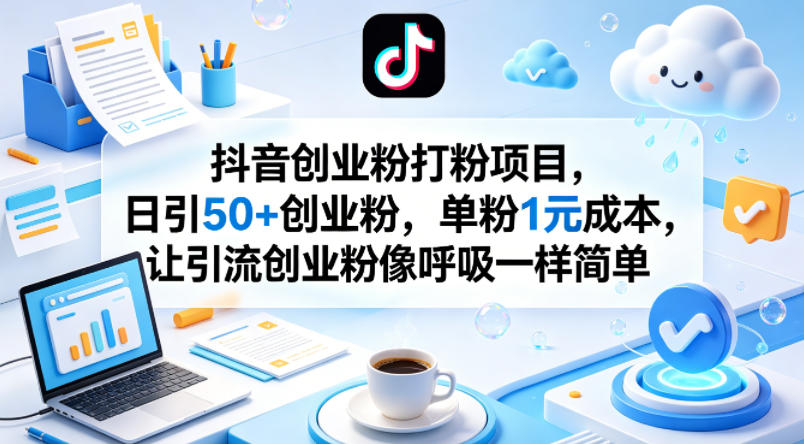 抖音创业粉打粉项目，日引50+创业粉，单粉1元成本，让引流创业粉像呼吸一样简单-乌龙学社