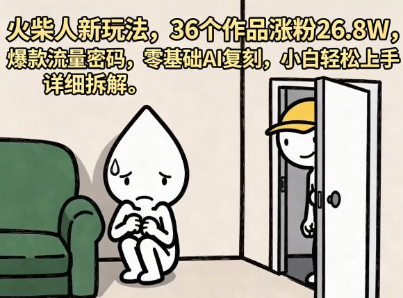 火柴人新玩法，36个作品涨粉26.8W，爆款流量密码，零基础AI复刻，小白轻松上手，详细拆解-乌龙学社