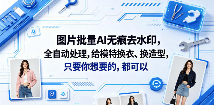 图片批量AI无痕去水印，全自动处理，给模特换衣、换造型，只要你想要的，都可以(软件+视频教程)-乌龙学社