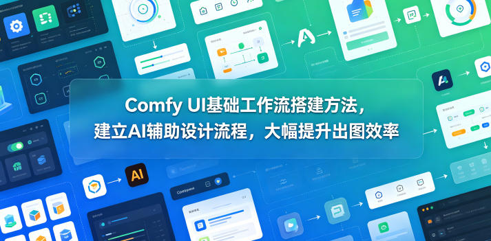 Comfy UI基础工作流搭建方法，建立AI辅助设计流程，大幅提升出图效率-乌龙学社
