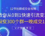 12节社群成交全攻略：从0到1快速引流变现，3天裂变300个群一晚成交103万-乌龙学社