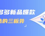 拼多多新品爆款打造的三板斧，快速提升销量+转化+点击率（视频课程）-乌龙学社