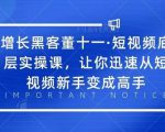 增长黑客董十一·短视频底层实操课，从短视频新手变成高手-乌龙学社