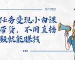 全民任务变现小白课，不用带货，不用直播，拍视频就能赚钱-乌龙学社