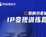 群响刘老板·IP变现训练营第6期：教你搞流量新姿势，IP打造获客私域经营-乌龙学社