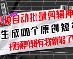 【原创神器】短视频全自动一键剪辑视频，一秒生成100个原创视频(软件+视频+免费卡密)-乌龙学社