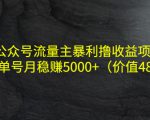 公众号流量主暴利撸收益项目，单人单号月稳赚5000+（价值480元）-乌龙学社