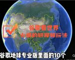 谷歌地图（三维地图）看世界，最新火爆短视频玩法-乌龙学社