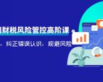 电商公司财税风险管控高阶课，梳理疑难点，纠正错误认识，规避风险-乌龙学社