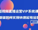 2022短视频直播运营VIP系统课：零基础如何实现快速起号运营（价值2999元）-乌龙学社