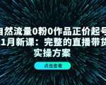 自然流量0粉0作品正价起号11月新课：完整的直播带货实操方案-乌龙学社