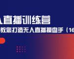 无人直播训练营：手把手教您打造无人直播操盘手（16节课时）-乌龙学社