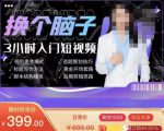 换个脑子3小时入门短视频创作，短视频创作入门必修课-乌龙学社