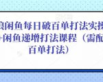 后浪闲鱼每日破百单打法实操课程+闲鱼递增打法课程（需配合百单打法）-乌龙学社