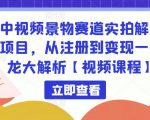 中视频景物赛道实拍解说项目，从注册到变现一条龙大解析【视频课程】-乌龙学社
