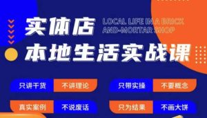 实体店本地生活实战课，只讲干货不讲理论，只带实操不要概念-乌龙学社