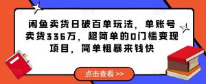 闲鱼卖货日破百单玩法,单账号卖货336万,超简单的0门槛变现项目,简单粗暴来钱快-乌龙学社