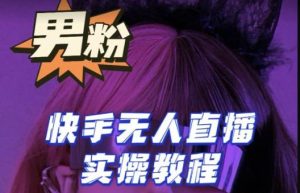 【男粉落地项目】零基础玩转男粉快手无人直播月入3w+，2023快手无人直播实操教程-乌龙学社