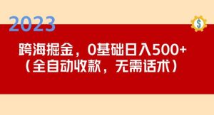 2023跨海掘金长期项目，小白也能日入500+全自动收款无需话术-乌龙学社