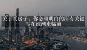 灏泽最新付费文章共享·《关于买房子，你必须明白的所有关键-写在涨潮来临前​》-乌龙学社