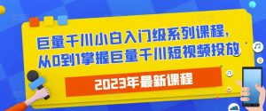 2023最新巨量千川小白入门级系列课程，从0到1掌握巨量千川短视频投放-乌龙学社