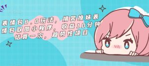 表情包8.0玩法,搞笑撩妹表情包取图小程序,收益10分钟结算一次,趋势性项目-乌龙学社