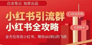 【白龙笔记】价值980元的《小红书运营和引流课》，日引100高质量粉-乌龙学社