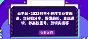 云老师·2023抖音小程序专业变现课，含经验分享、爆发趋势、变现逻辑、养高权重号、剪辑实操等-乌龙学社