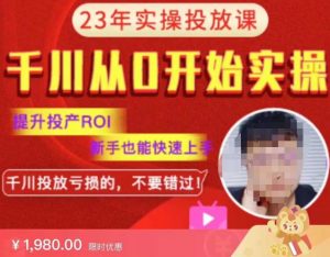 七巷社千川从零开始实操投放课2023新版，提升投产ROI，新手也能快速上，千川投放亏损的不要错过！【更新-完结】-乌龙学社