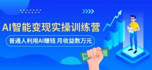 AI智能变现实操训练营：普通人利用AI赚钱 月收益数万元（全套课程+文档）-乌龙学社